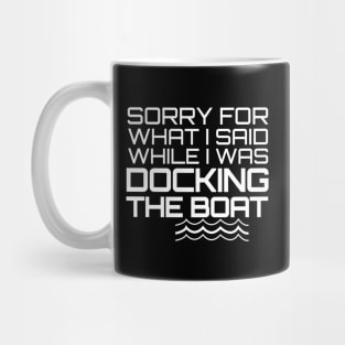 Sorry For What I Said While I Was Docking The Boat Mug